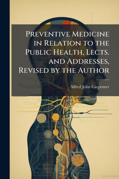 Preventive Medicine in Relation to the Public Health Lects. and Addresses Revised by the Author