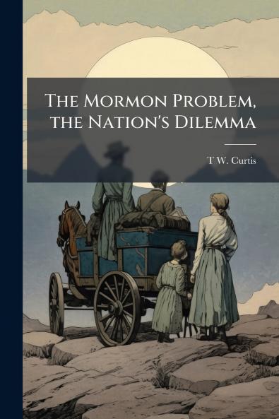 The Mormon Problem the Nation's Dilemma