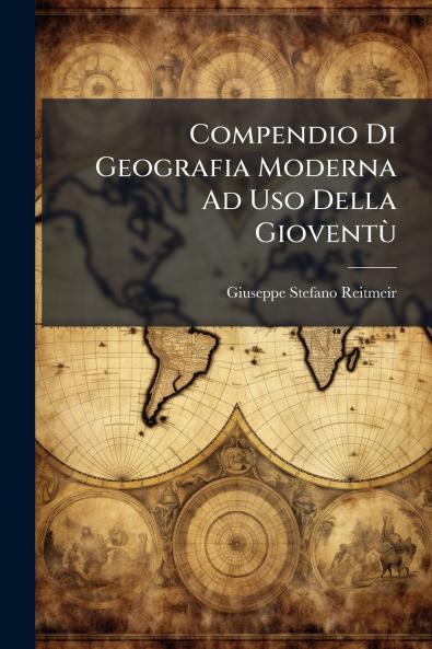 Compendio Di Geografia Moderna Ad Uso Della Gioventù