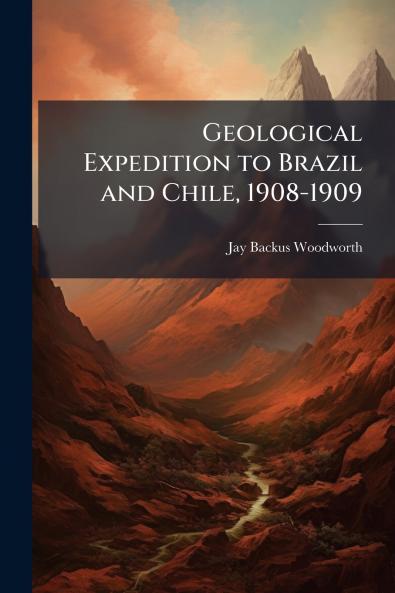 Geological Expedition to Brazil and Chile 1908-1909