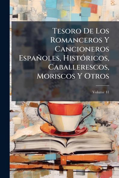 Tesoro De Los Romanceros Y Cancioneros Españoles Históricos Caballerescos Moriscos Y Otros; Volume 41
