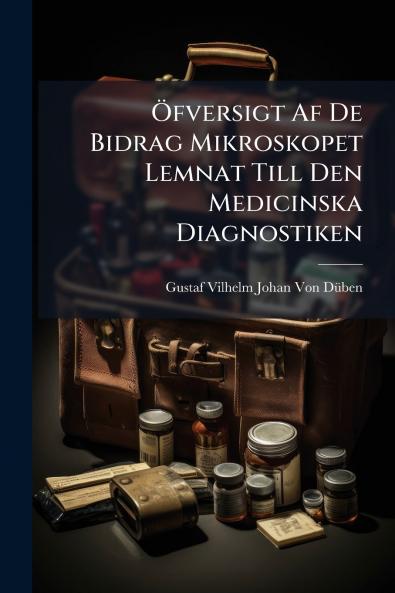 Öfversigt Af De Bidrag Mikroskopet Lemnat Till Den Medicinska Diagnostiken