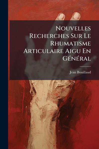 Nouvelles Recherches Sur Le Rhumatisme Articulaire Aigu En Général