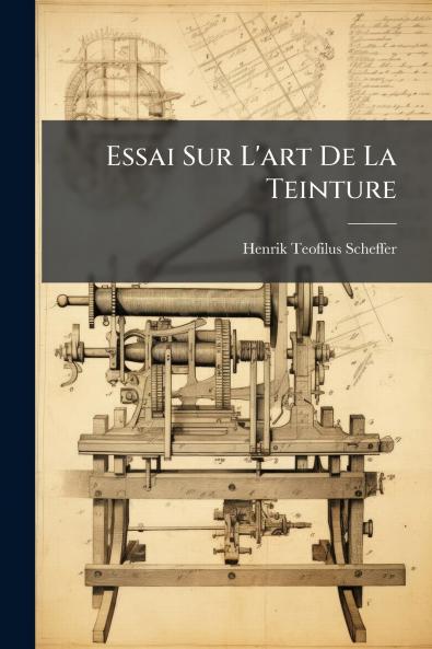 Essai Sur L'art De La Teinture