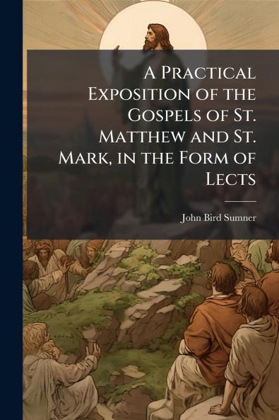 A Practical Exposition of the Gospels of St. Matthew and St. Mark in the Form of Lects