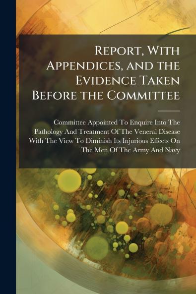 Report With Appendices and the Evidence Taken Before the Committee