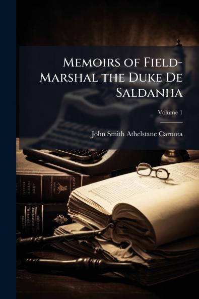 Memoirs of Field-Marshal the Duke De Saldanha