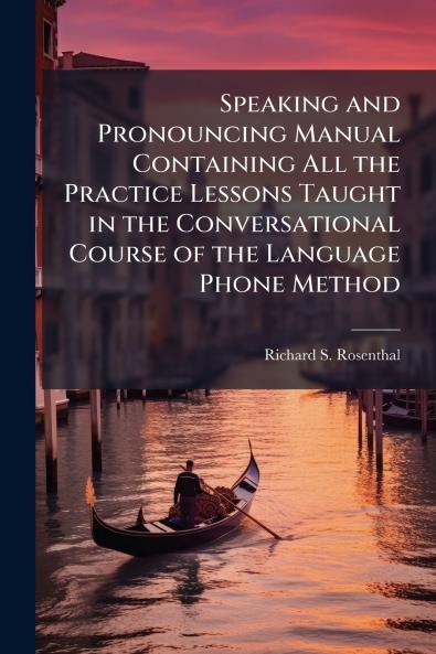 Speaking and Pronouncing Manual Containing All the Practice Lessons Taught in the Conversational Course of the Language Phone Method