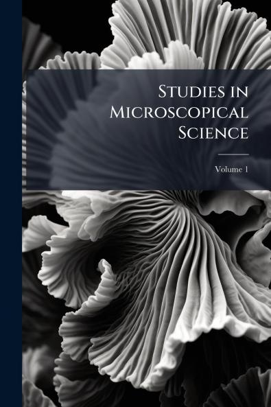 Studies in Microscopical Science; Volume 1