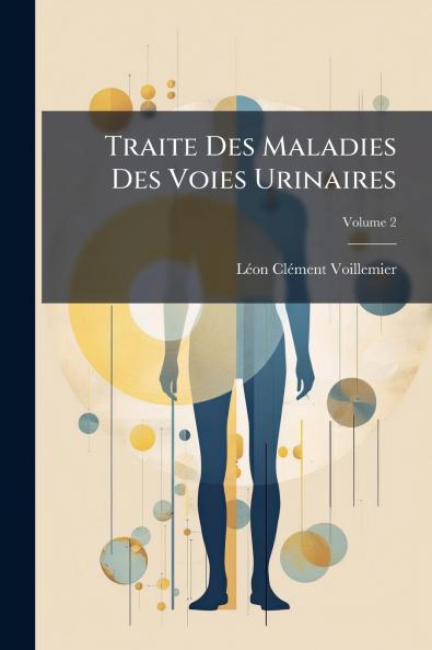 Traite Des Maladies Des Voies Urinaires; Volume 2