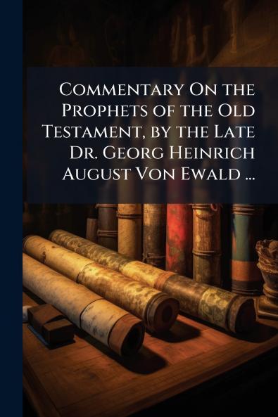 Commentary On the Prophets of the Old Testament by the Late Dr. Georg Heinrich August Von Ewald ...