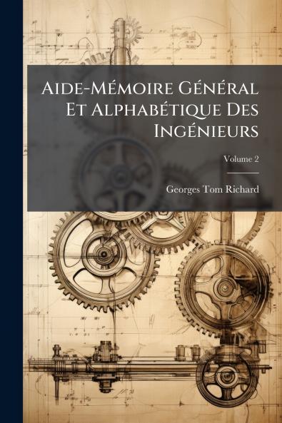 Aide-Mémoire Général Et Alphabétique Des Ingénieurs; Volume 2