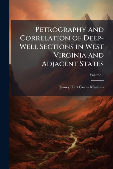 Petrography and Correlation of Deep-Well Sections in West Virginia and Adjacent States; Volume 1