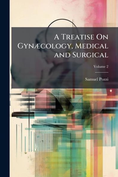 A Treatise On Gynæcology Medical and Surgical; Volume 2