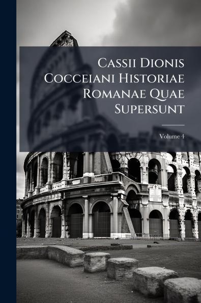 Cassii Dionis Cocceiani Historiae Romanae Quae Supersunt
