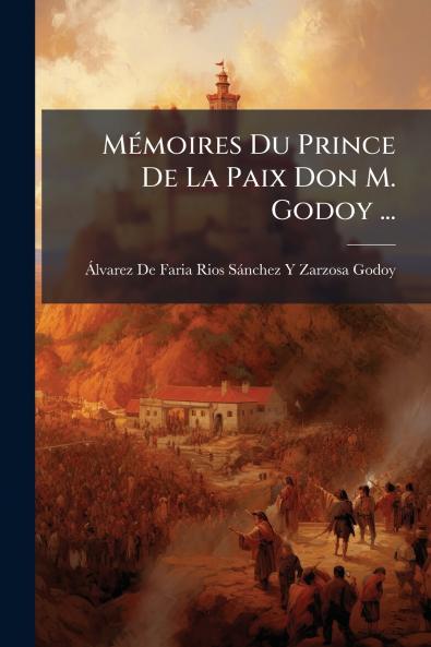 Mémoires Du Prince De La Paix Don M. Godoy ...