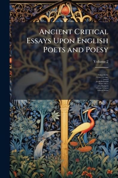 Ancient Critical Essays Upon English Poets and Poësy; Volume 2