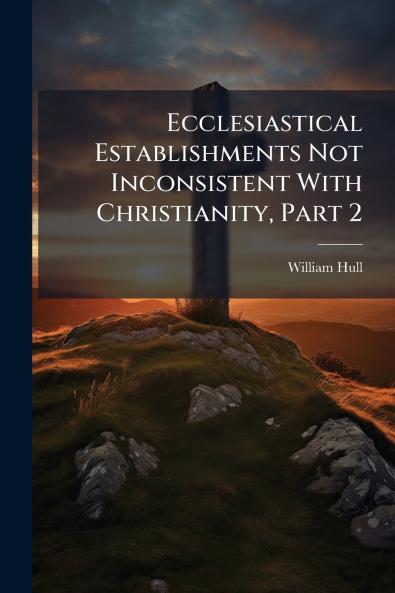 Ecclesiastical Establishments Not Inconsistent With Christianity Part 2