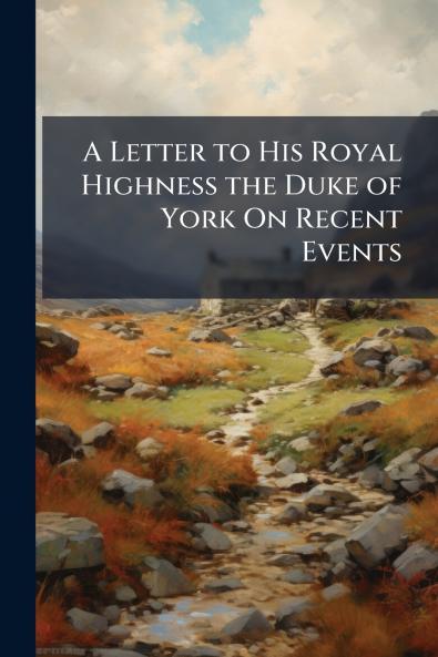 A Letter to His Royal Highness the Duke of York On Recent Events