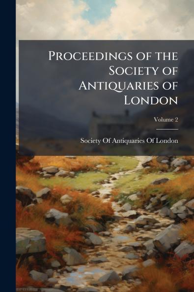 Proceedings of the Society of Antiquaries of London; Volume 2