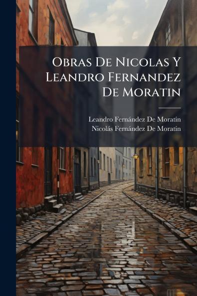 Obras De Nicolas Y Leandro Fernandez De Moratin