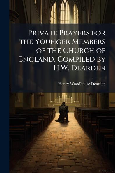 Private Prayers for the Younger Members of the Church of England Compiled by H.W. Dearden