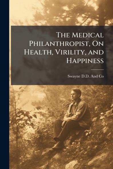 The Medical Philanthropist On Health Virility and Happiness