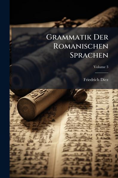 Grammatik Der Romanischen Sprachen; Volume 3