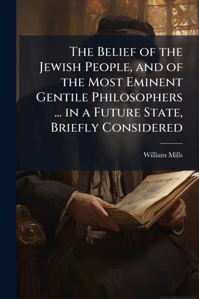 The Belief of the Jewish People and of the Most Eminent Gentile Philosophers ... in a Future State Briefly Considered