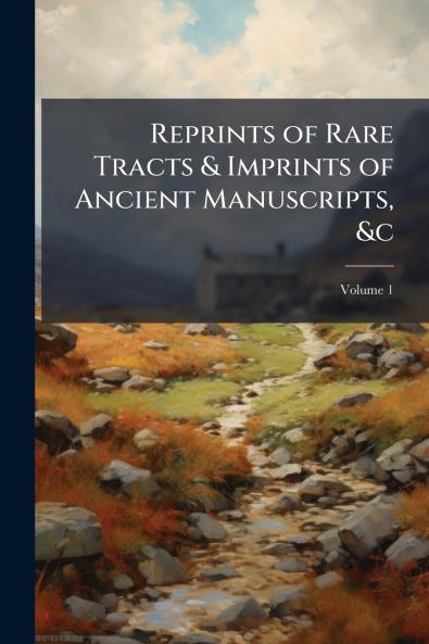 Reprints of Rare Tracts & Imprints of Ancient Manuscripts &c