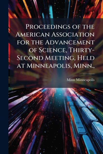 Proceedings of the American Association for the Advancement of Science Thirty-Second Meeting Held at Minneapolis Minn.