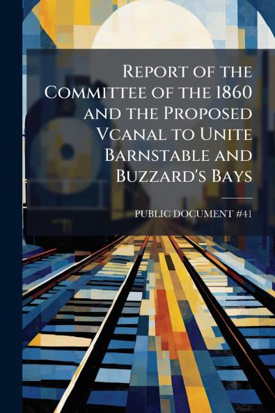 Report of the Committee of the 1860 and the Proposed Vcanal to Unite Barnstable and Buzzard's Bays