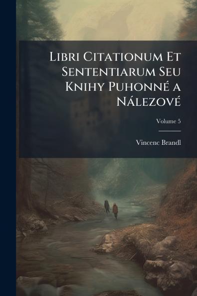 Libri Citationum Et Sententiarum Seu Knihy Puhonné a Nálezové; Volume 5