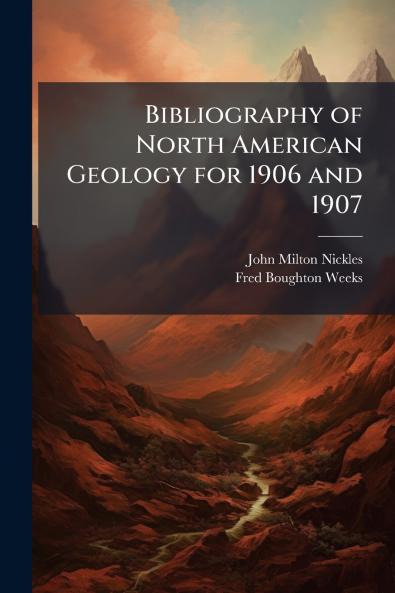 Bibliography of North American Geology for 1906 and 1907