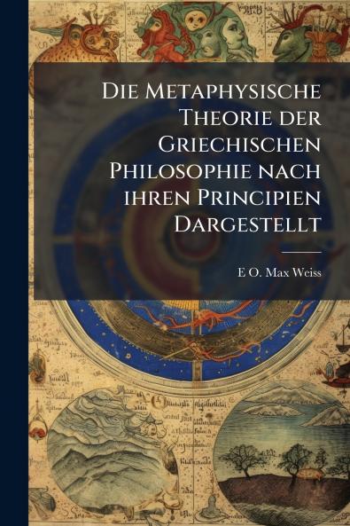 Die Metaphysische Theorie der Griechischen Philosophie nach ihren Principien Dargestellt