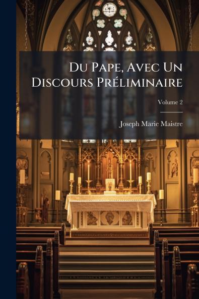 Du Pape Avec Un Discours Préliminaire; Volume 2