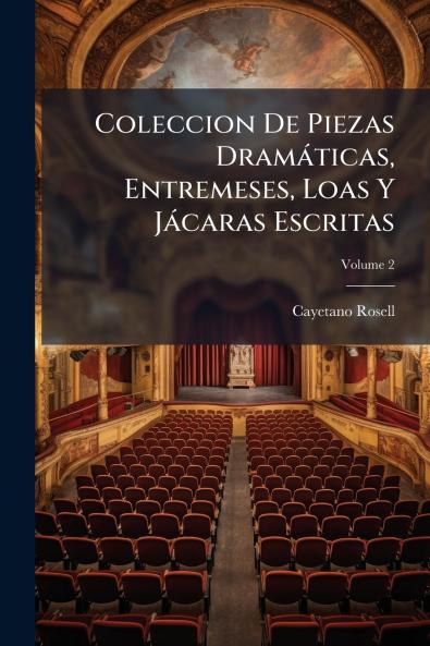 Coleccion De Piezas Dramáticas Entremeses Loas Y Jácaras Escritas; Volume 2