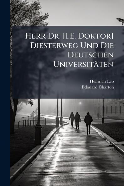 Herr Dr. [I.E. Doktor] Diesterweg Und Die Deutschen Universitäten