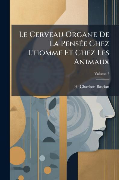 Le Cerveau Organe De La Pensée Chez L'homme Et Chez Les Animaux