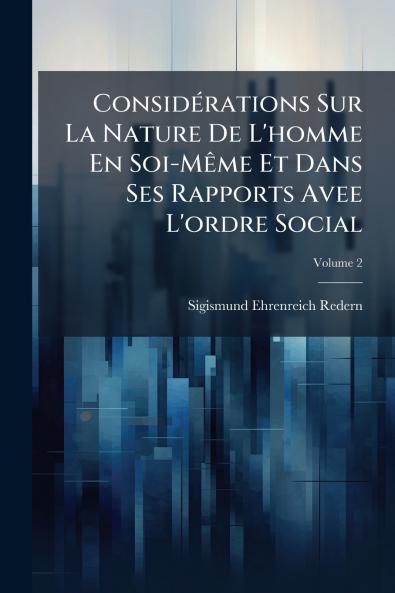 Considérations Sur La Nature De L'homme En Soi-Même Et Dans Ses Rapports Avee L'ordre Social