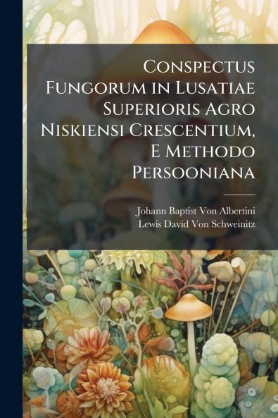 Conspectus Fungorum in Lusatiae Superioris Agro Niskiensi Crescentium E Methodo Persooniana