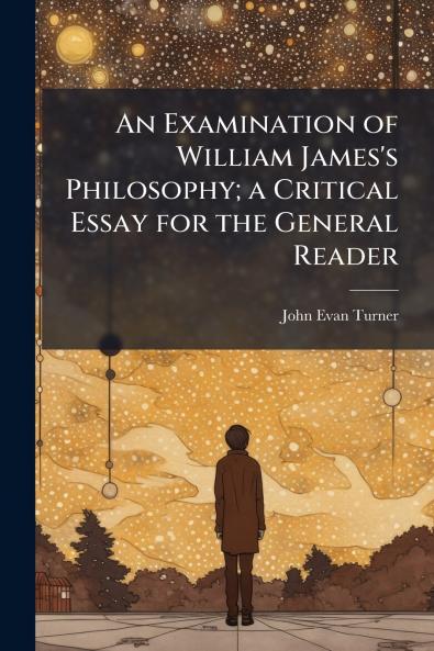 An Examination of William James's Philosophy; a Critical Essay for the General Reader