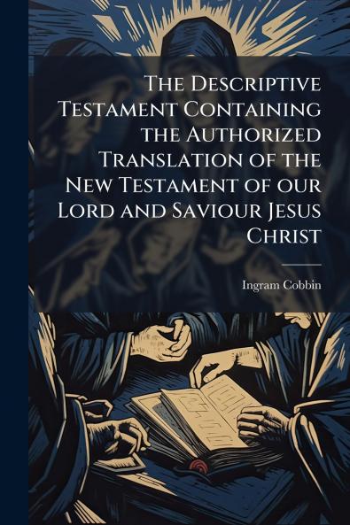 The Descriptive Testament Containing the Authorized Translation of the New Testament of our Lord and Saviour Jesus Christ