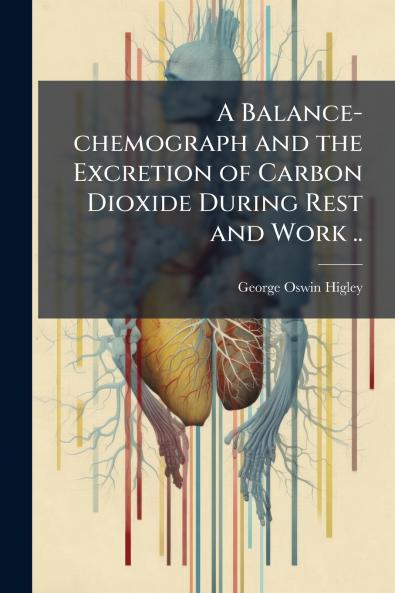 A Balance-chemograph and the Excretion of Carbon Dioxide During Rest and Work ..