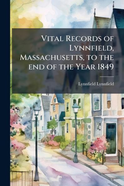 Vital Records of Lynnfield Massachusetts to the end of the Year 1849