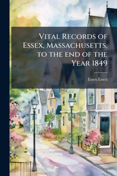 Vital Records of Essex Massachusetts to the end of the Year 1849