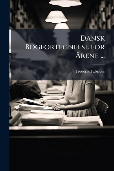 Dansk Bogfortegnelse for Årene ...