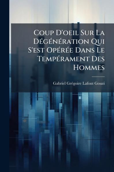 Coup D'oeil Sur La Dégénération Qui S'est Opérée Dans Le Tempérament Des Hommes