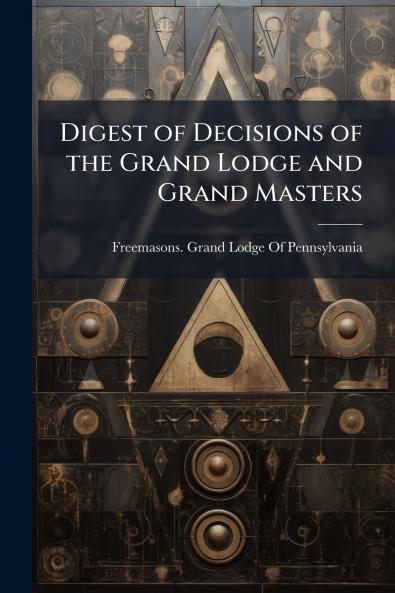 Digest of Decisions of the Grand Lodge and Grand Masters