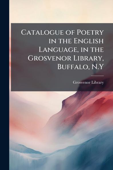 Catalogue of Poetry in the English Language in the Grosvenor Library Buffalo N.Y